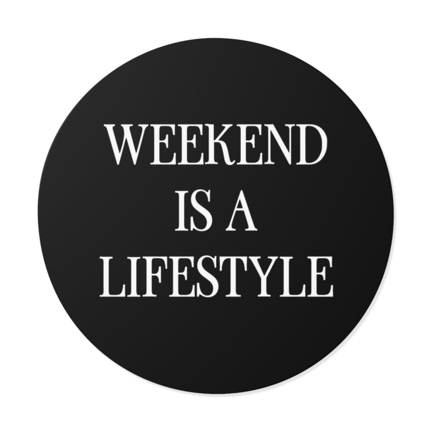 Weekend Is A Lifestyle™ Sticker — Round Vinyl